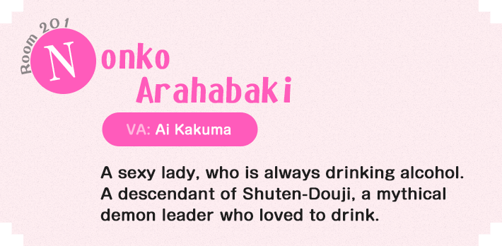 Nonko Arahabaki Room 201 A sexy lady, who is always drinking alcohol. A descendant of Shuten-Douji, a mythical demon leader who loved to drink.