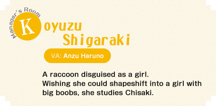 A raccoon disguised as a girl. Wishing she could shapeshift into a girl with big boobs, she studies Chisaki.